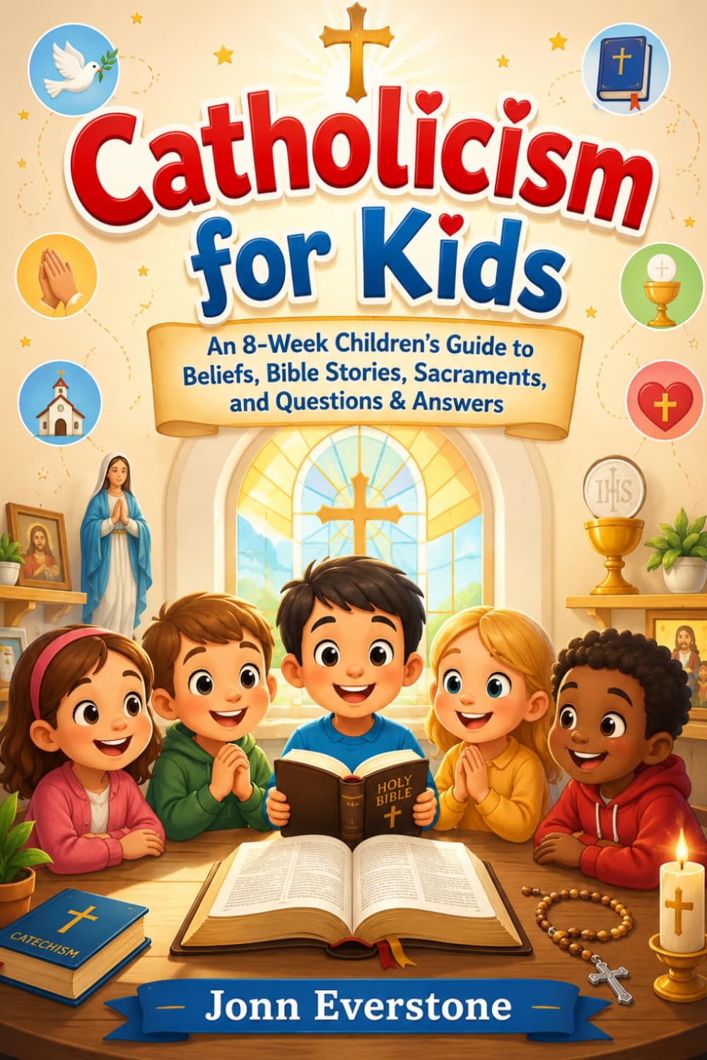Catholicism for Kids: An 8 Week Children's Guide to Beliefs, Bible Stories, Sacraments, and Questions & Answers