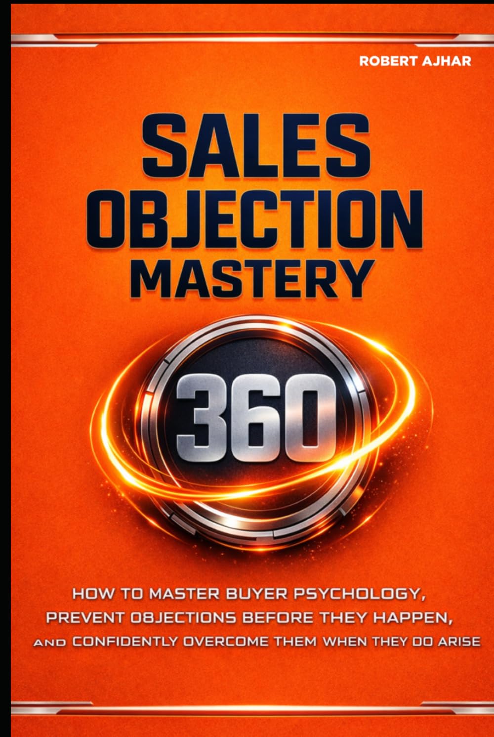Sales Objection Mastery 360: Master Buyer Psychology, Prevent Objections Before They Happen, and Confidently Overcome Them When They Do Arise. (Sales Mastery)