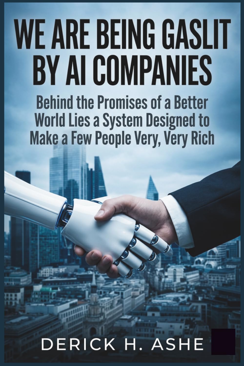 We Are Being Gaslit by AI Companies: Behind the Promises of a Better World Lies a System Designed to Make a Few People Very, Very Rich