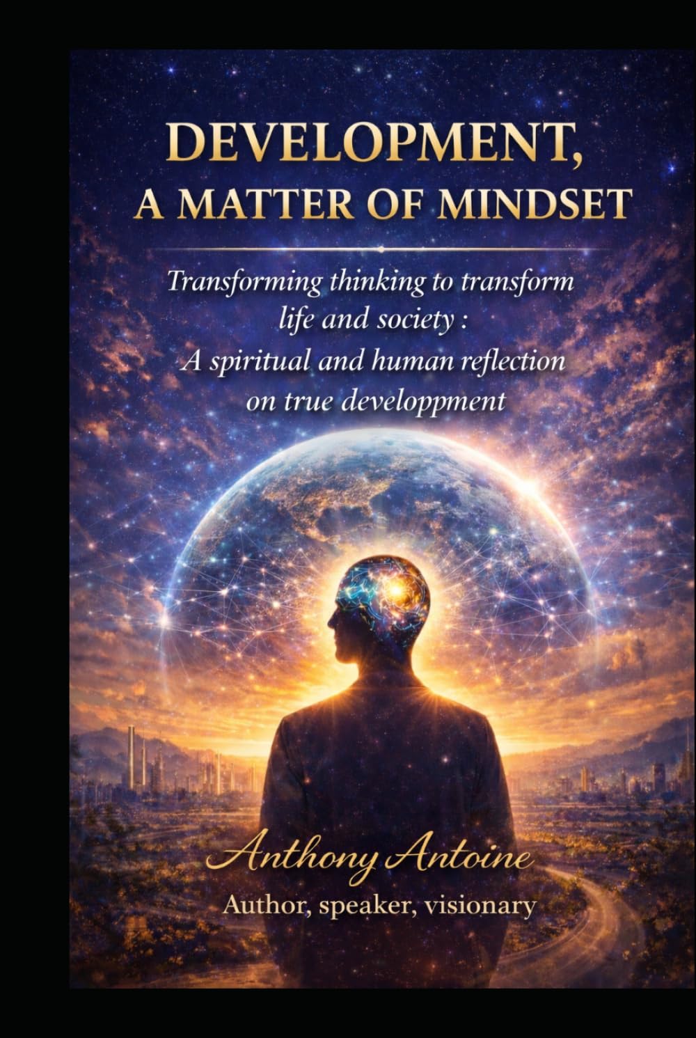 DEVELOPMENT, A MATTER OF MINDSET: TRANSFORMING THINKING TO TRANSFORM LIFE AND SOCIETY, A SPIRITUAL AND HUMAN REFLECTION ON TRUE DEVELOPMENT