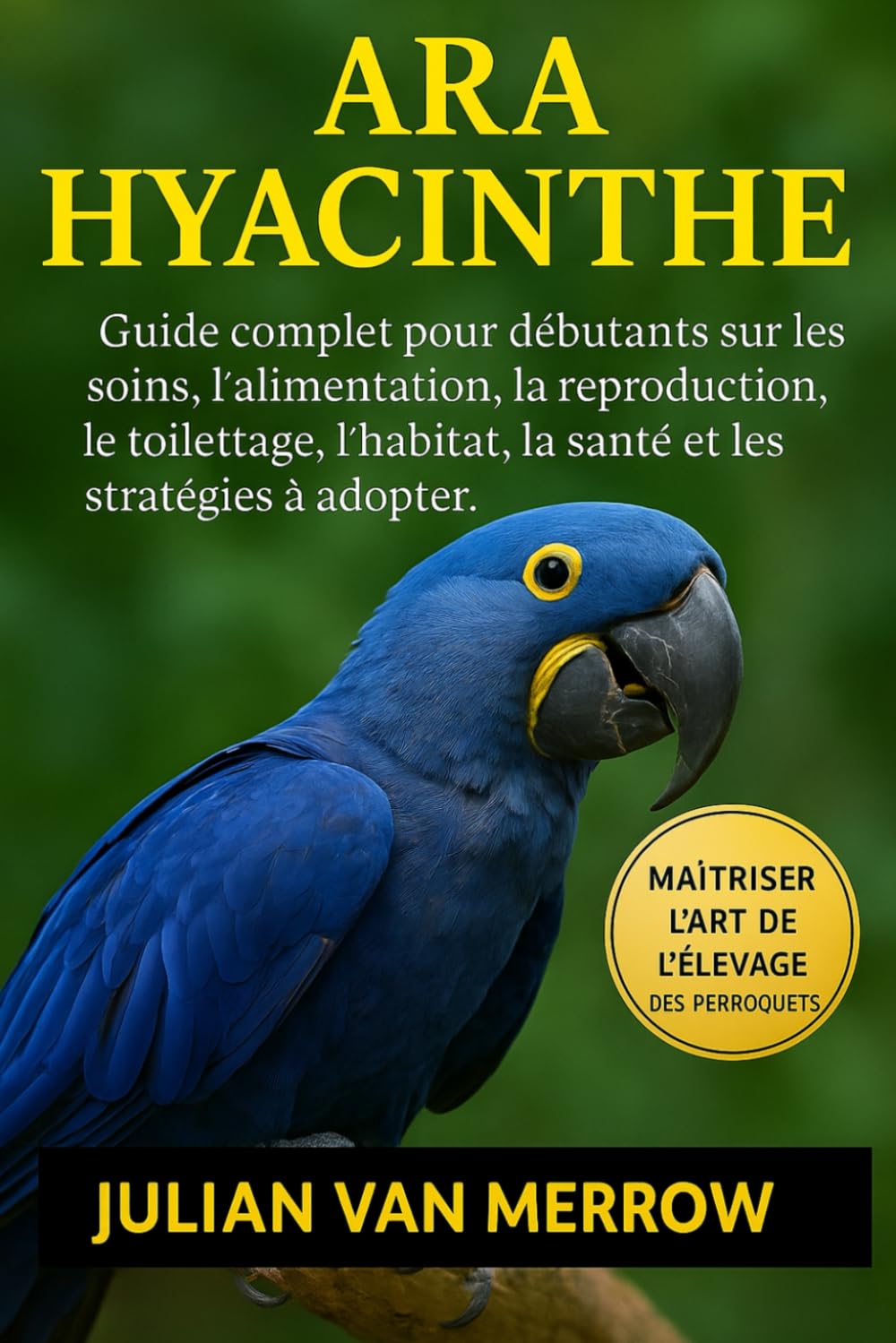 ARA HYACINTHE: Guide complet pour débutants sur les soins, l'alimentation, la reproduction, le toilettage, l'habitat, la santé et les stratégies à adopter.