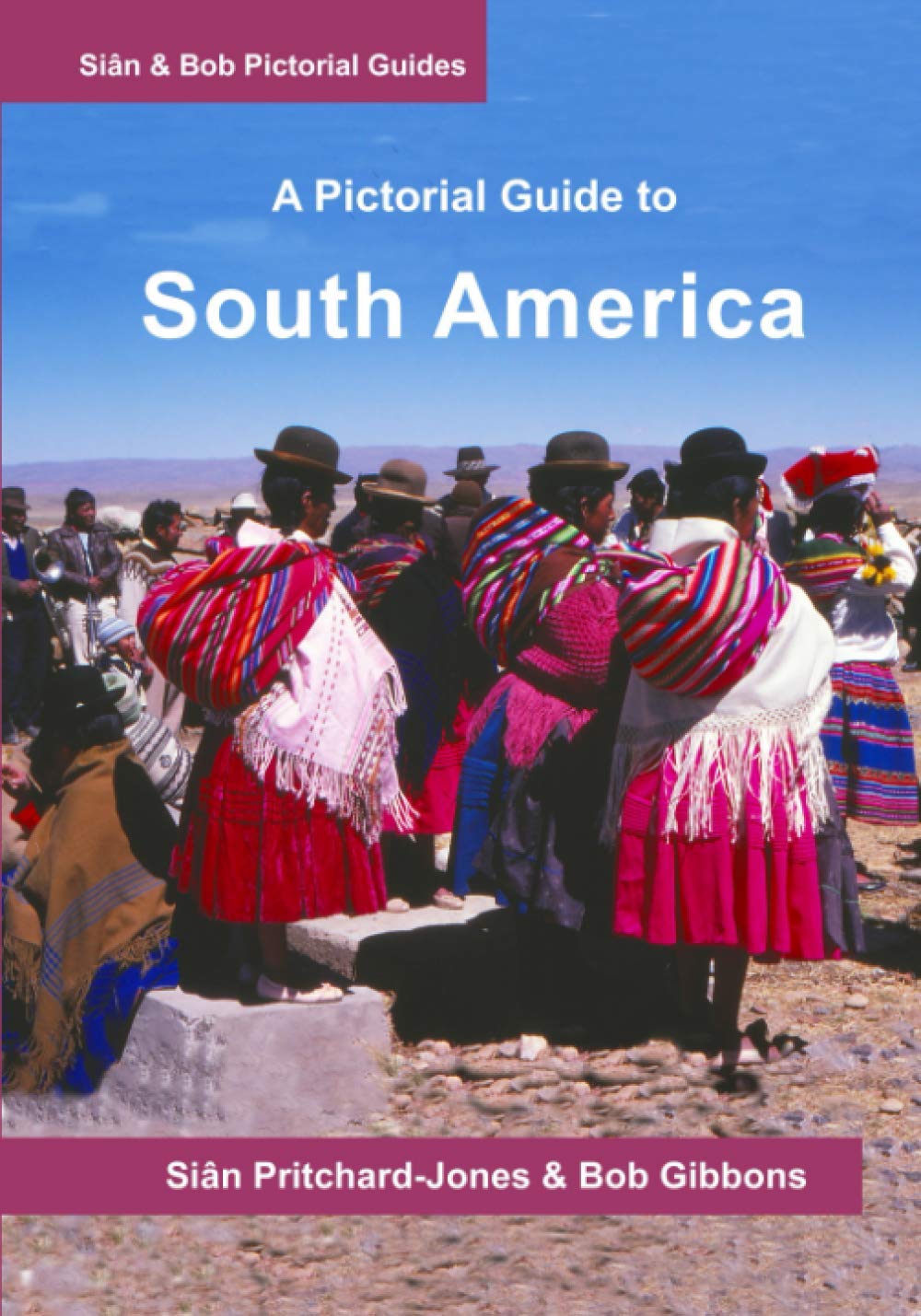 South America: A Pictorial Guide: Colombia, Venezuela, Brazil, Uruguay, Paraguay, Argentina, Chile, Bolivia, Peru, Ecuador, Guyana, Surinam & French Guiana: 1 (Sian and Bob Pictorial Guides)
