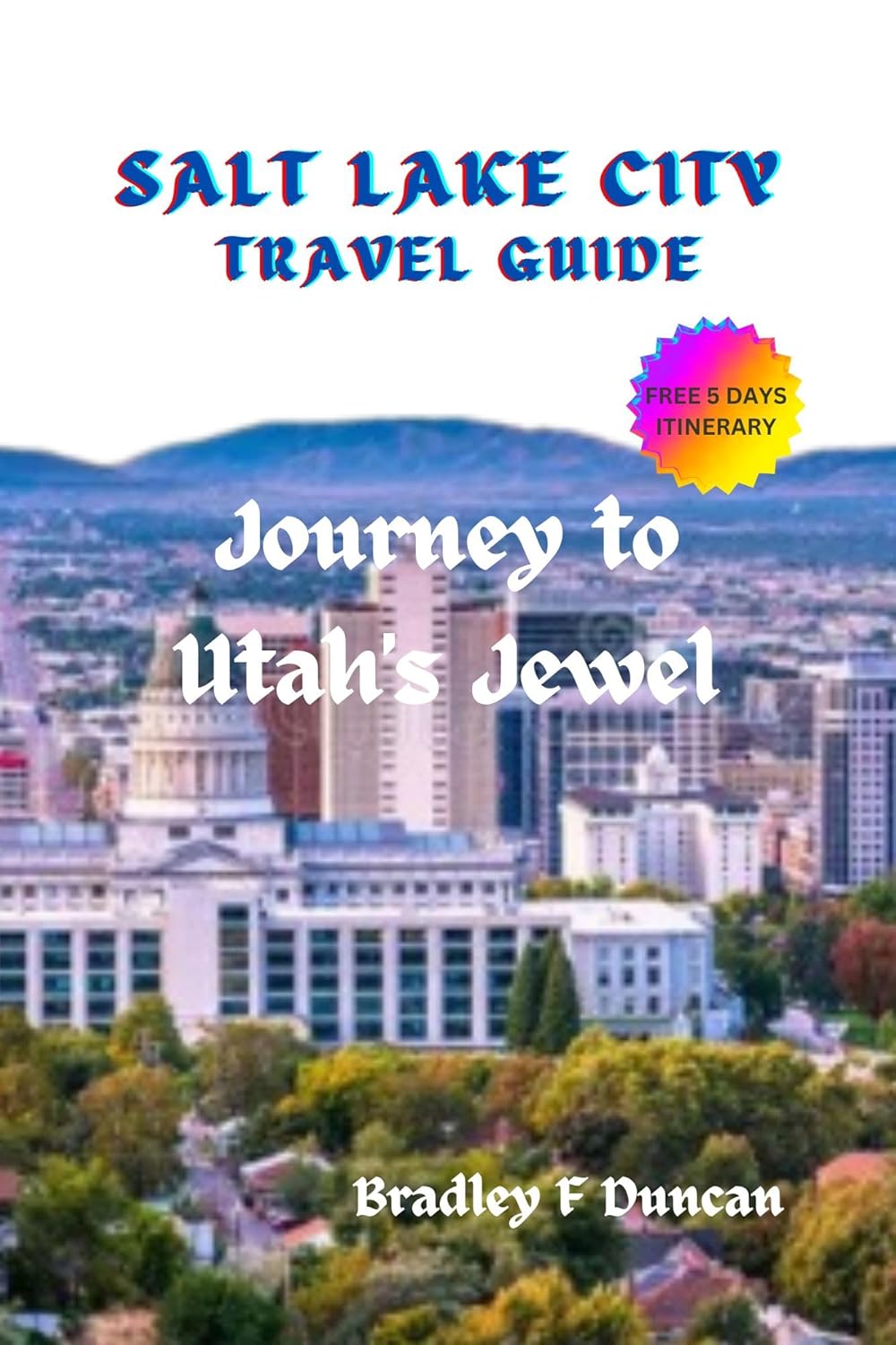 SALT LAKE CITY TRAVEL GUIDE Journey to Utah's Jewel eBook