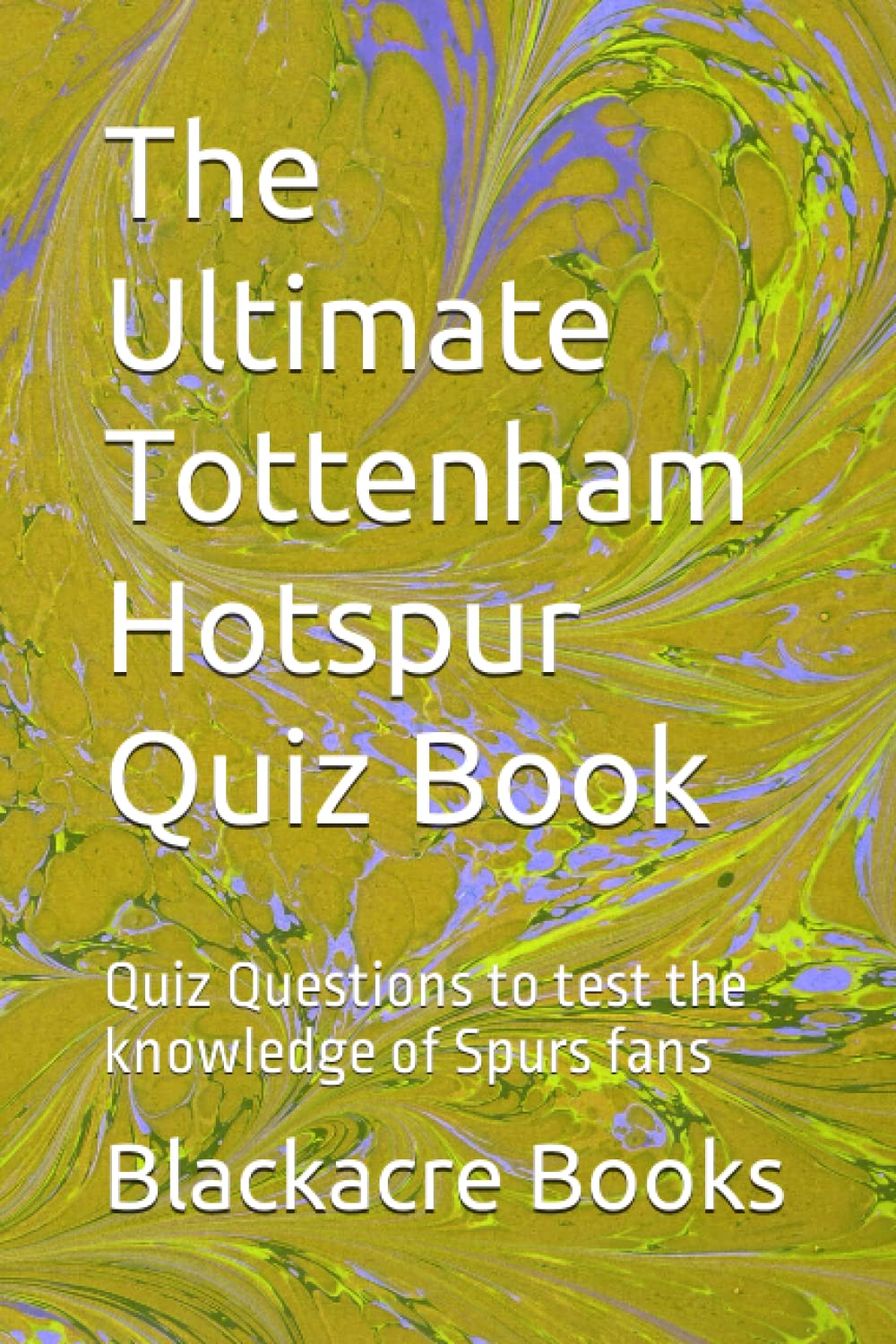 The Ultimate Tottenham Hotspur Quiz Book: Quiz Questions to test the knowledge of Spurs fans
