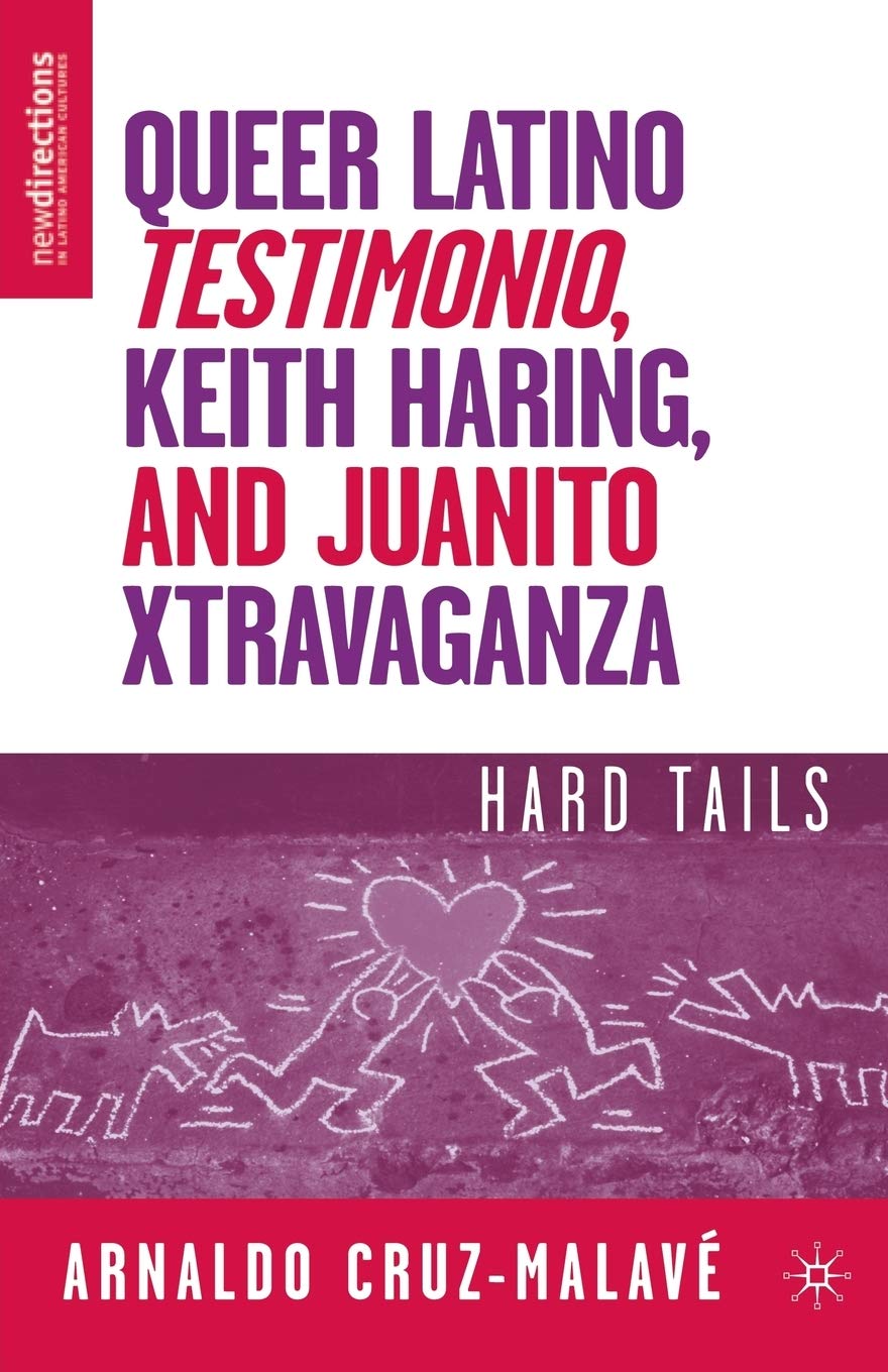 Queer Latino Testimonio, Keith Haring, and Juanito Xtravaganza: Hard Tails (New Directions in Latino American Cultures)