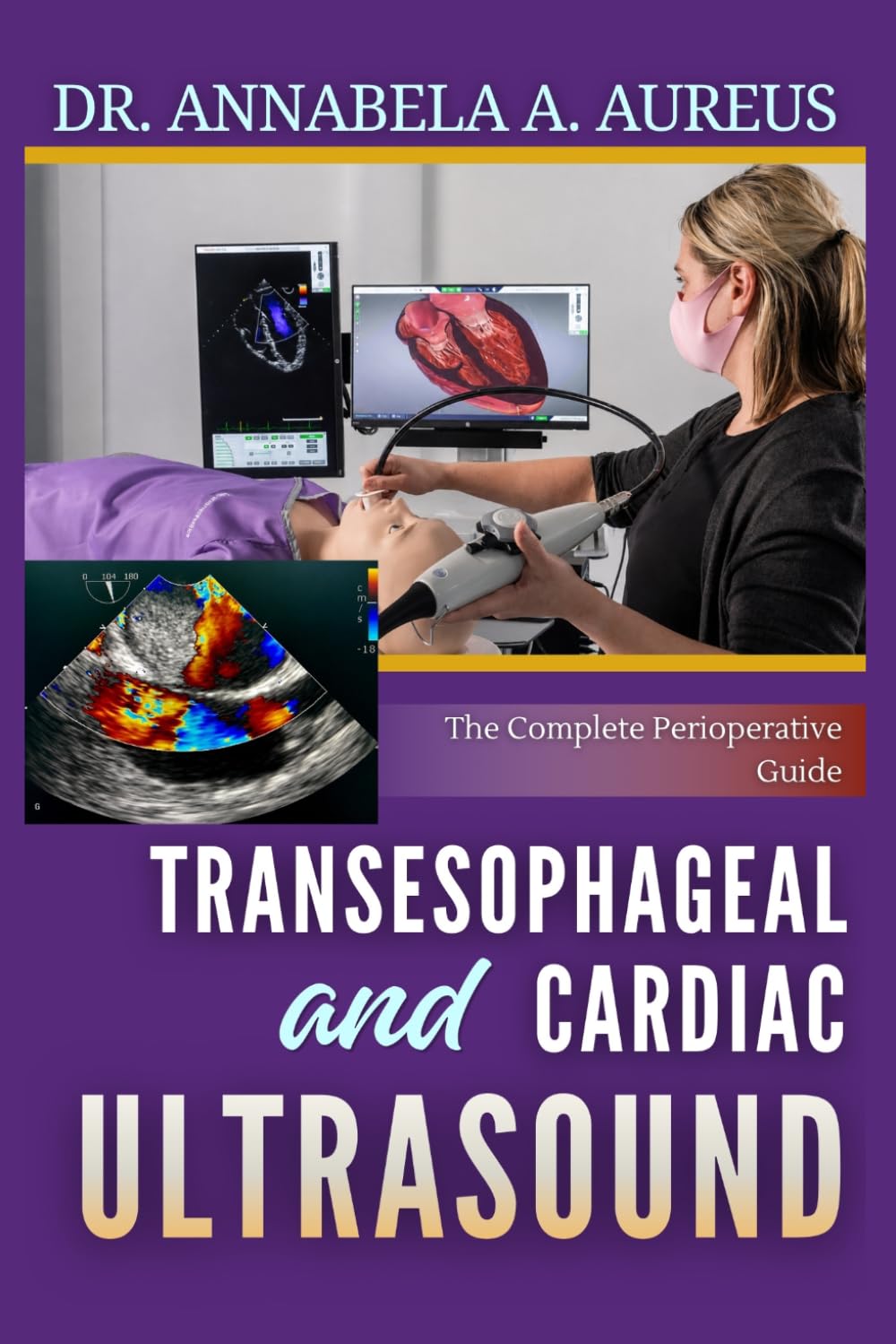 Transesophageal and Cardiac Ultrasound: The Complete Perioperative Guide: From Basic Views to Advanced Hemodynamic Assessment for Anesthesiologists, ... Cardiologists (The Ultrasound Mastery Series)