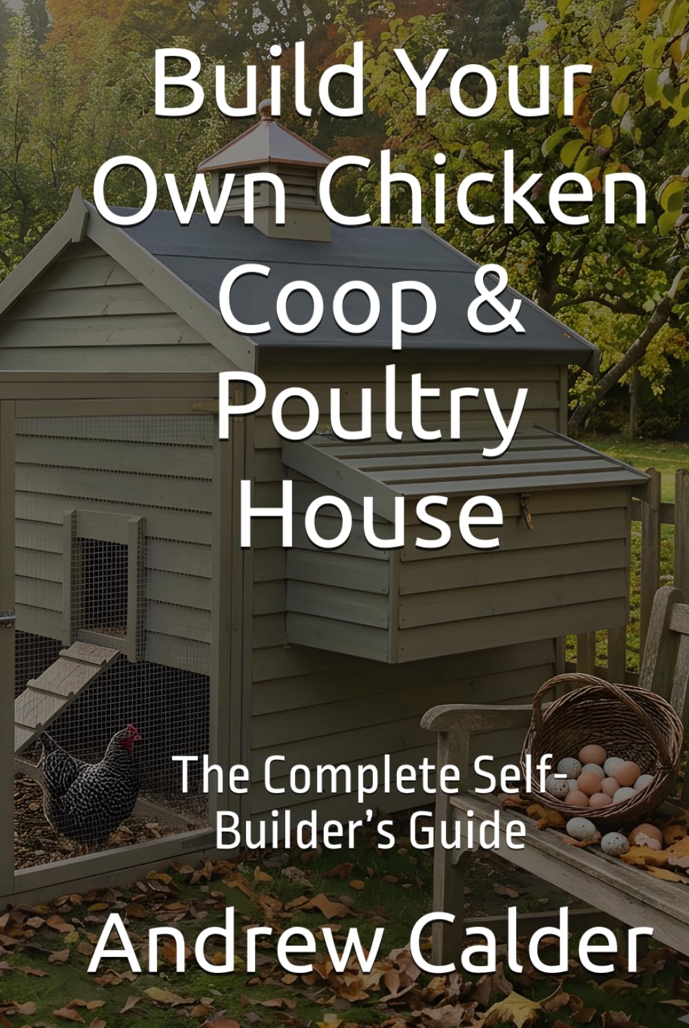 Build Your Own Chicken Coop & Poultry House: The Complete Self-Builder’s Guide (The Self Builders Library)