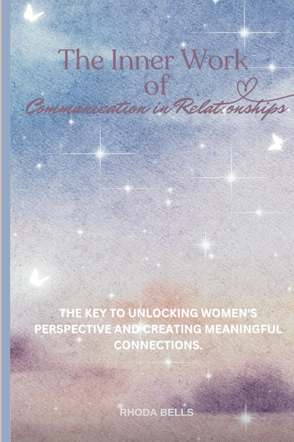 The Inner Work of Communication in Relationships: The Key to Unlocking Women's Perspective and Creating Meaningful Connections.