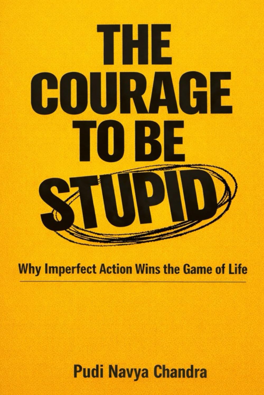 The Courage to Be Stupid: Why Imperfect Action Wins the Game of Life