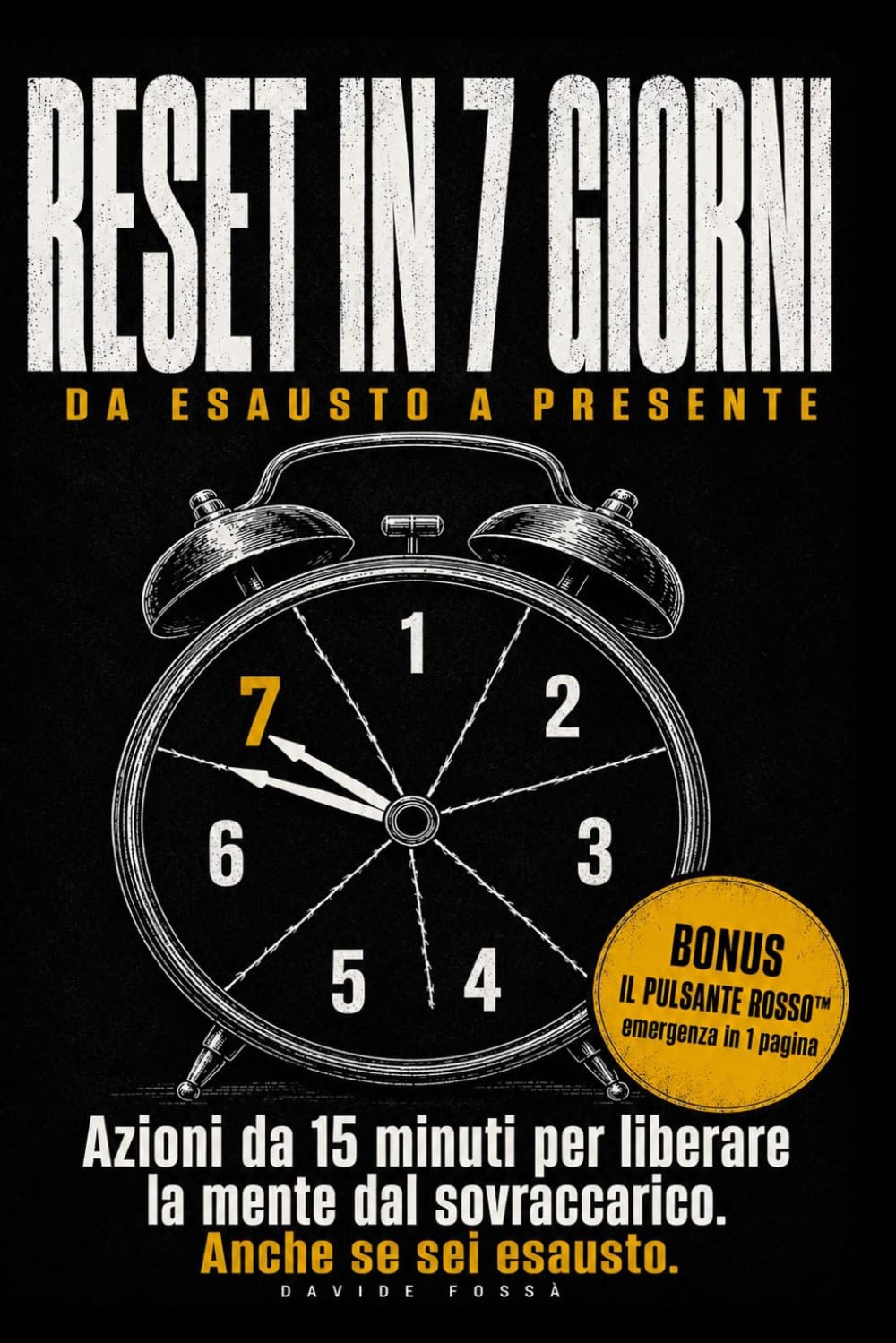 RESET IN 7 GIORNI: Da Esausto a Presente: il metodo semplice per uscire dal caos mentale e ritrovare energia, disciplina e focus