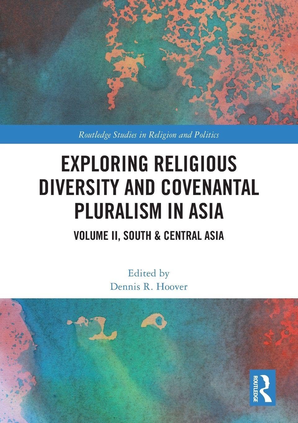 Exploring Religious Diversity and Covenantal Pluralism in Asia: Volume II, South & Central Asia: 2 (Routledge Studies in Religion and Politics)