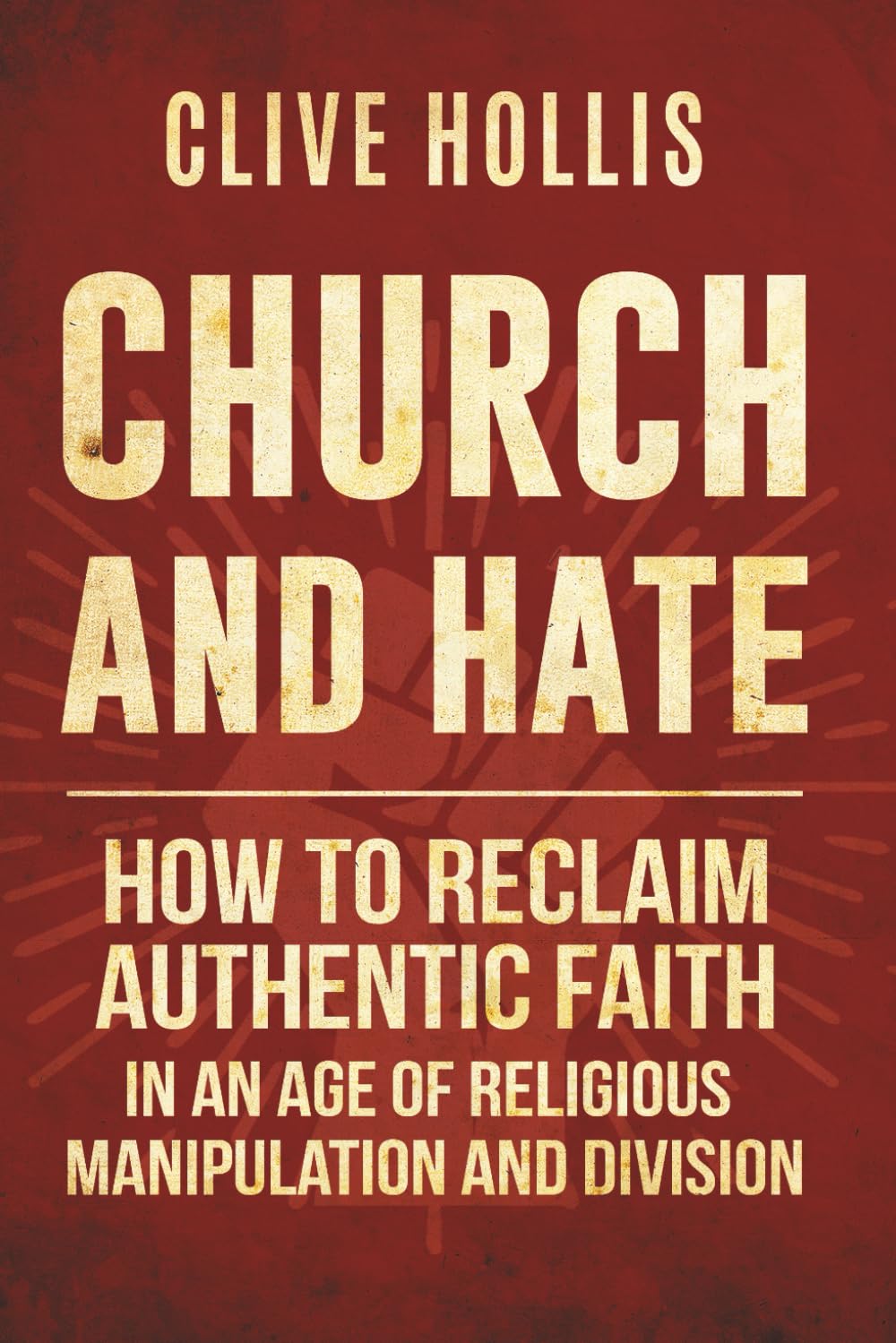 Church and Hate: How to Reclaim Authentic Faith in an Age of Religious Manipulation and Division (The Untangled Faith)