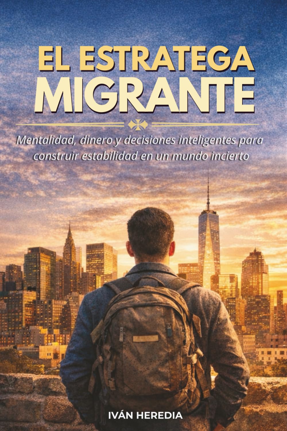 El Estratega Migrante: Mentalidad, dinero y decisiones inteligentes para construir estabilidad en un mundo incierto