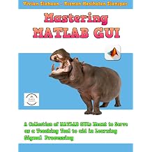 Mastering MATLAB GUI A Collection of MATLAB GUIs Meant to Serve as a Teaching Tool to Aid in Learning Signal Processing