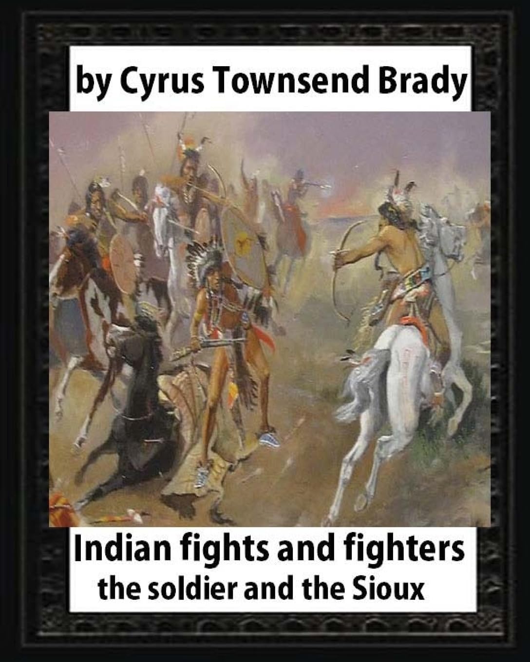 Indian Fights and Fighters (1904),by Cyrus Townsend Brady (illustrated): the soldier and the Sioux
