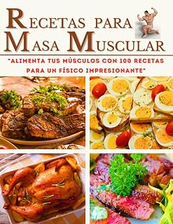 RECETAS PARA MASA MUSCULAR EN ESPAÑOL: "Alimenta tus Músculos con 100 Recetas para un Físico Impresionante" (Spanish Edition)