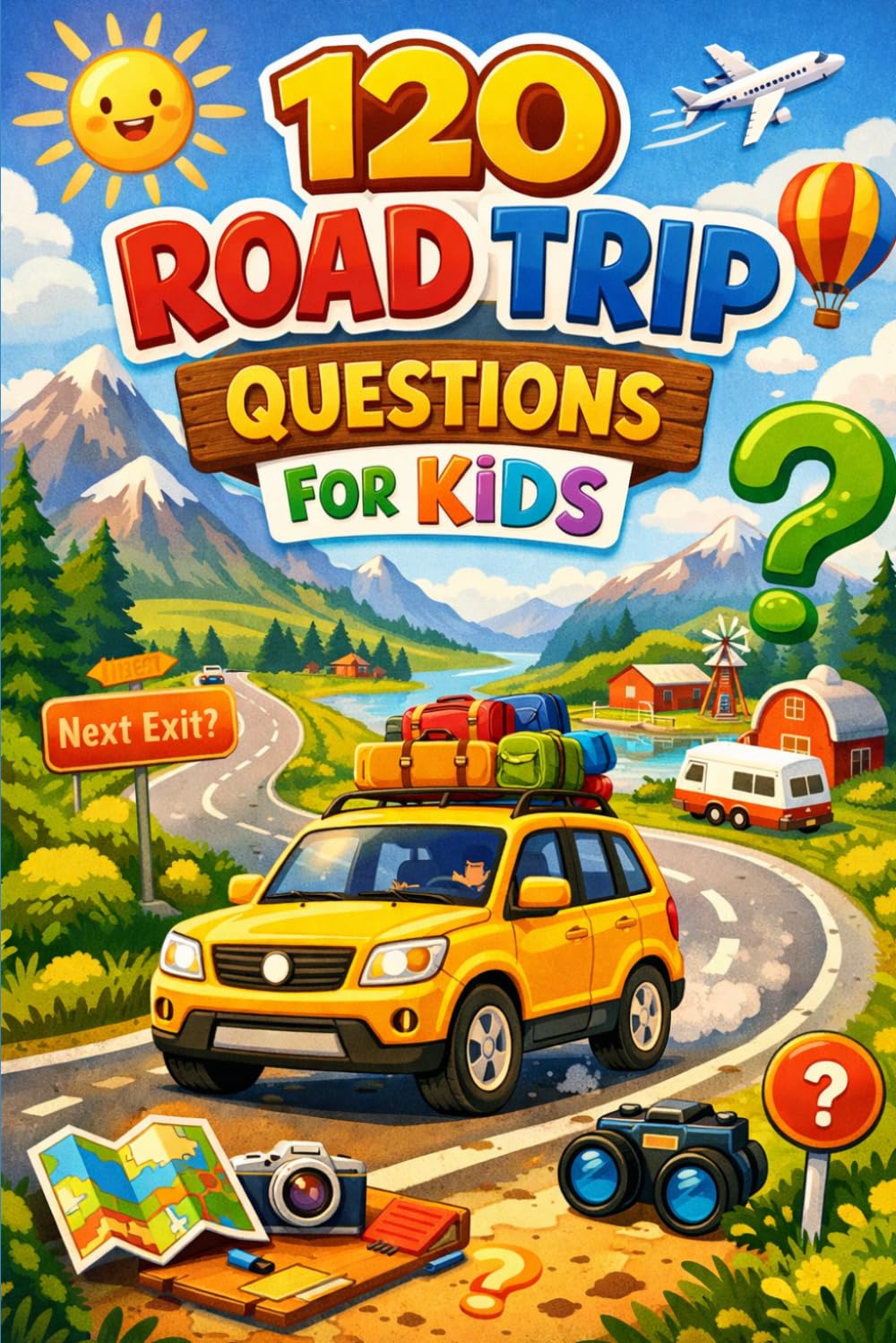 120 Road Trip Questions for Kids: Fun Conversation Starters to Beat Boredom, Spark Imagination, and Make Family Travel More Fun