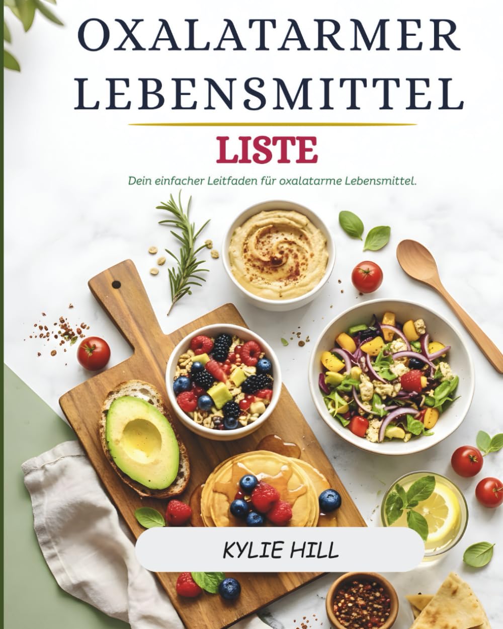 OXALATARMER LEBENSMITTEL LISTE: Ein einfacher Leitfaden zu oxalatarmen Lebensmitteln für eine bessere Verdauung, Nierengesundheit und tägliches Wohlbefinden