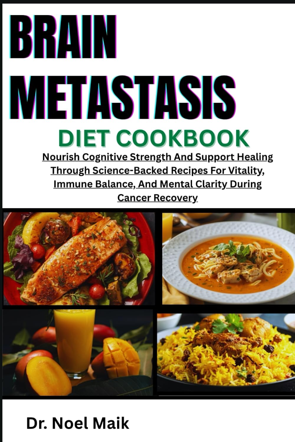 Brain Metastasis Diet Cookbook: Nourish Cognitive Strength Through Science-Backed Recipes For Vitality, Immune Balance, And Mental Clarity During Cancer Recovery