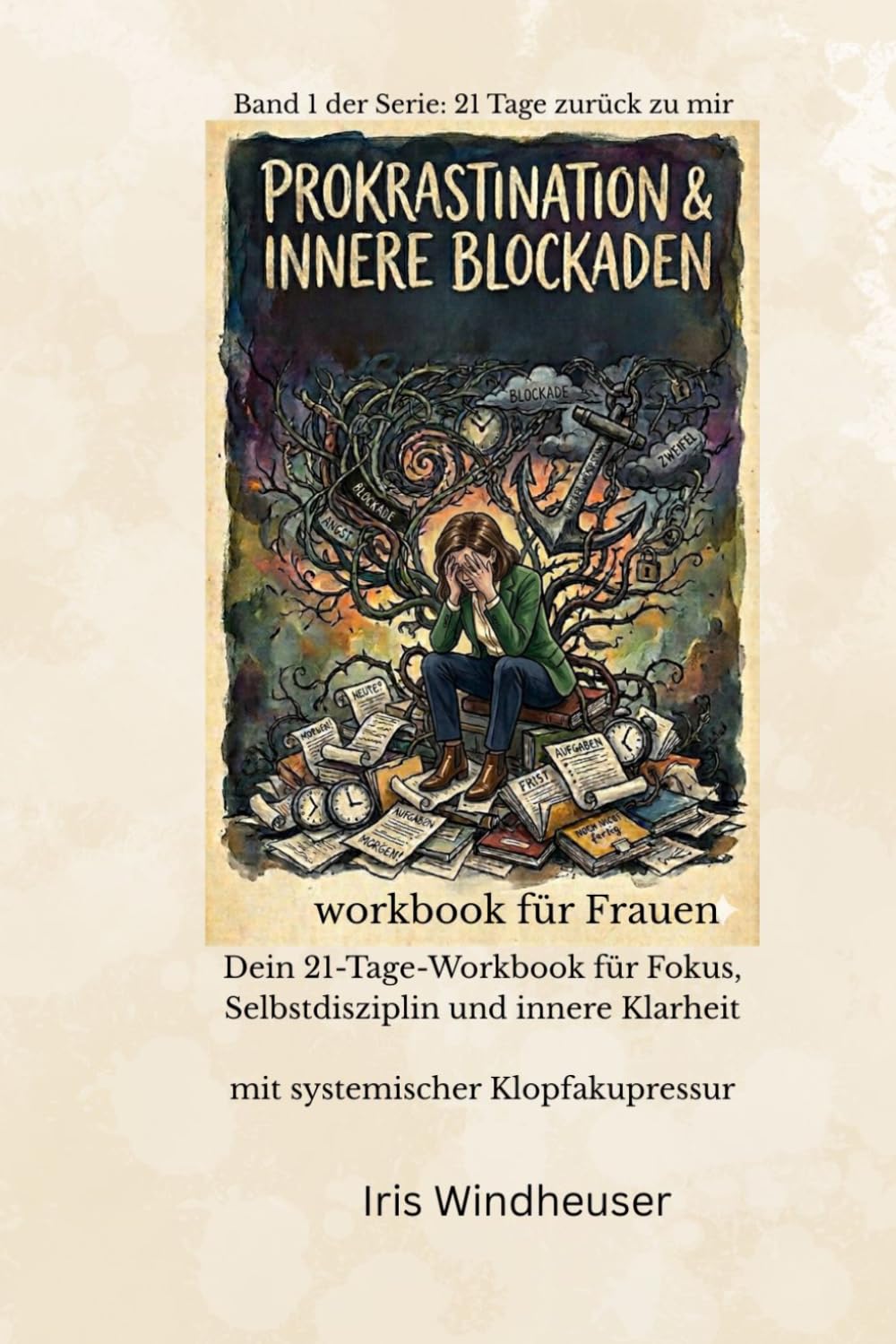 21 Tage zurück zu dir, Band 1 Prokrastination & Innere Blockaden, mit systemischer Klopfakupressur, Aufschieben stoppen - aber du nicht ins Tun kommst: Workbook