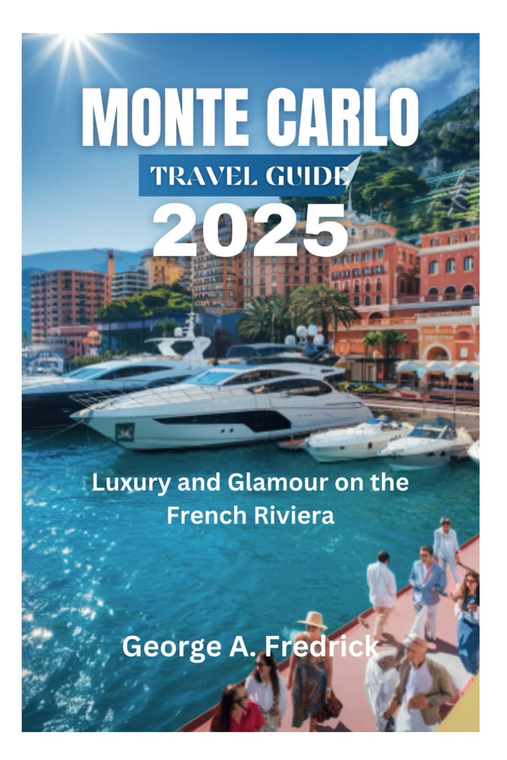 MONTE CARLO TRAVEL GUIDE 2025: Luxury and Glamour on the French Riviera