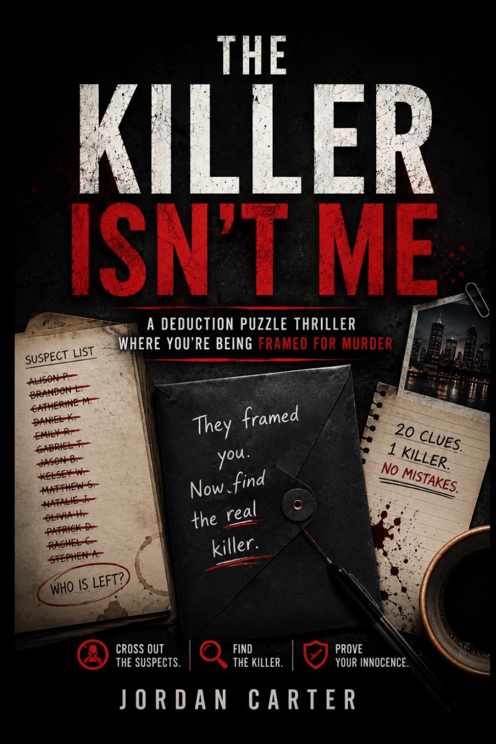 THE KILLER ISN'T ME: A Deduction Puzzle Thriller Where You’re Being Framed for Murder, Cross Out the Suspects, Find the Killer, Prove Your Innocence. (Murder Mystery Puzzles)
