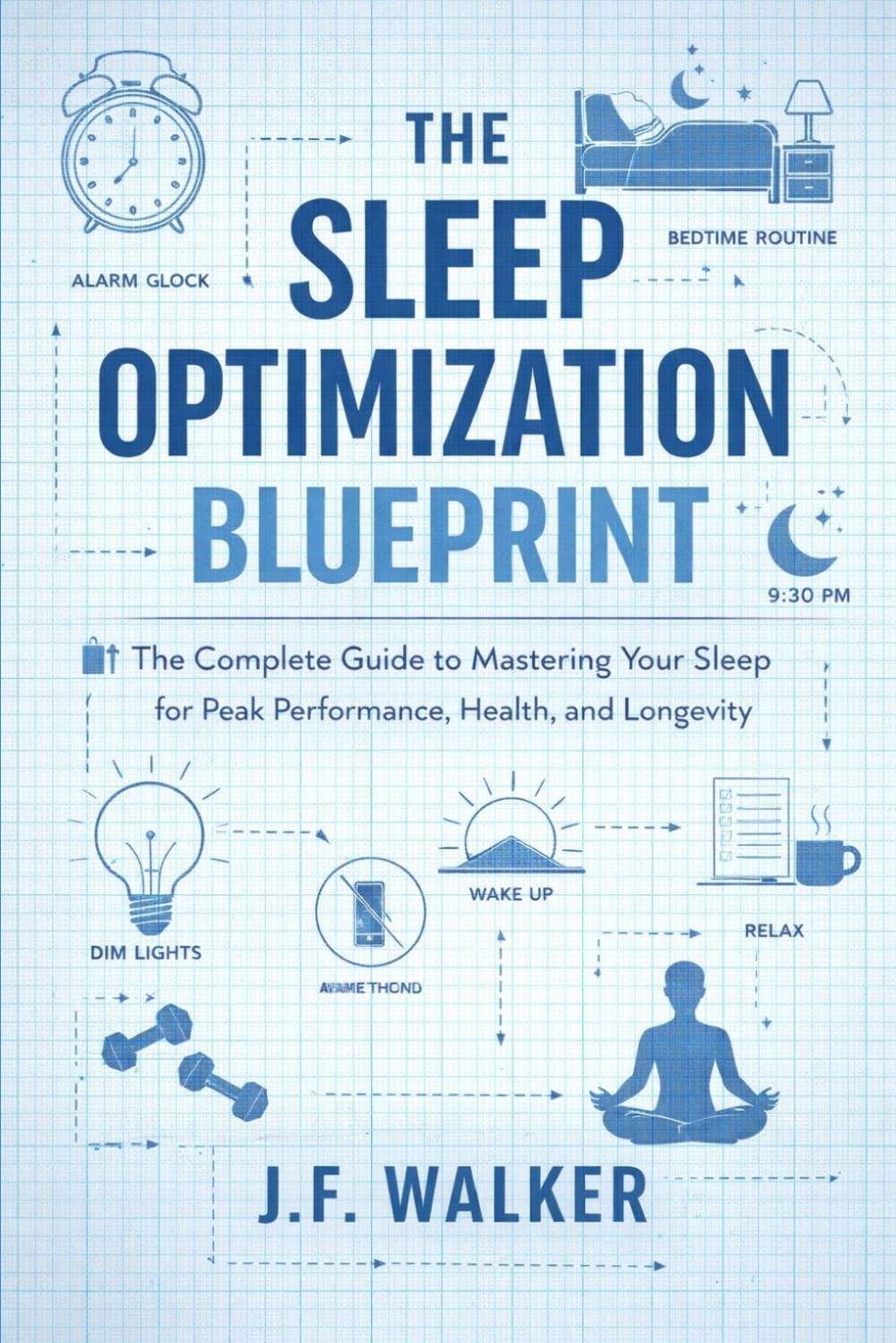The Sleep Optimization Blueprint: The Complete Guide to Mastering Your Sleep for Peak Performance, Health, and Longevity