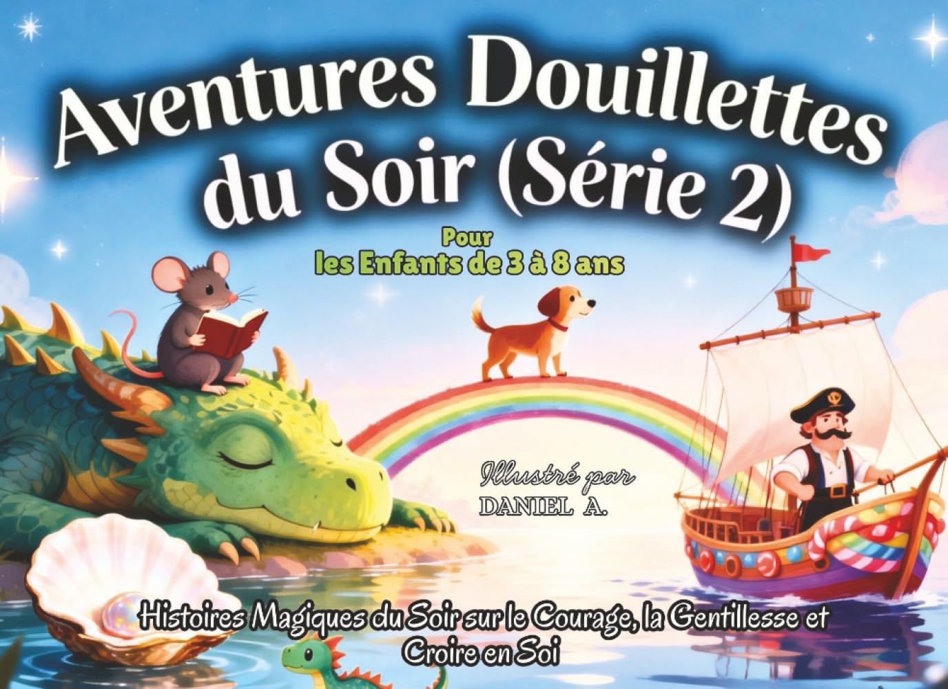 Aventures Douillettes du Soir (Série 2): Histoires douces du soir pour enfants de 3 à 8 ans | 7 contes merveilleux sur le courage, la gentillesse et croire en soi — Livre illustré pour enfants