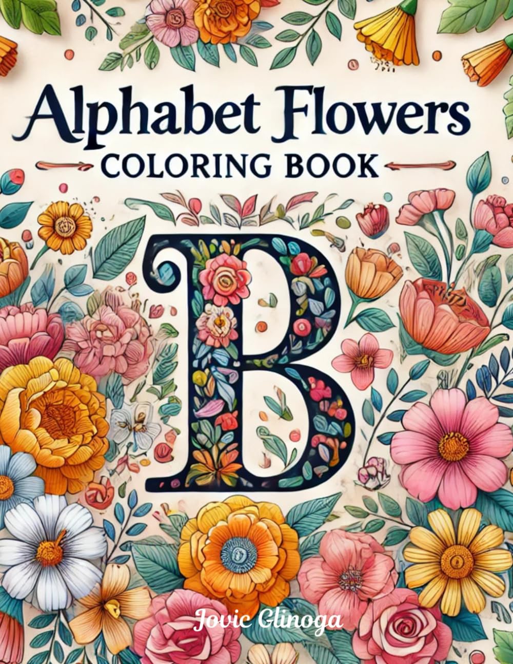Alphabet Flowers Coloring Book: A Fun and Educational ABC Coloring Adventure with Floral Letters for Kids and Adults: Learn the Alphabet and Enjoy ... Coloring Pages – Perfect for Kids and Adults