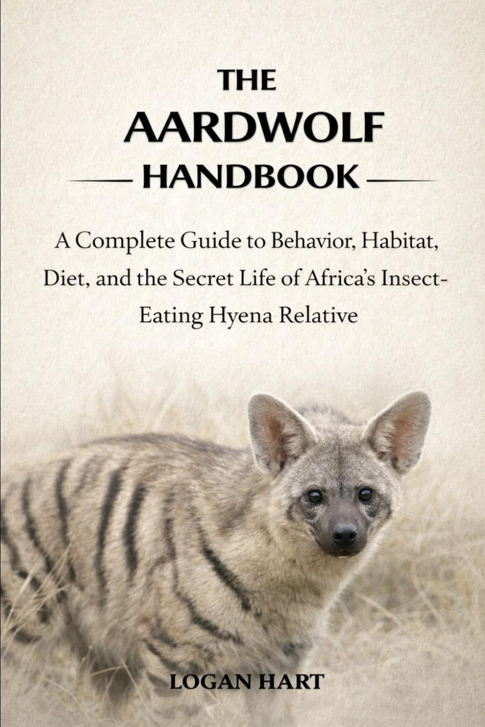 Aardwolf Handbook: A complete guide to Behavior, Habitat, Diet, and the Secret Life of Africa’s Insect-Eating Hyena Relative
