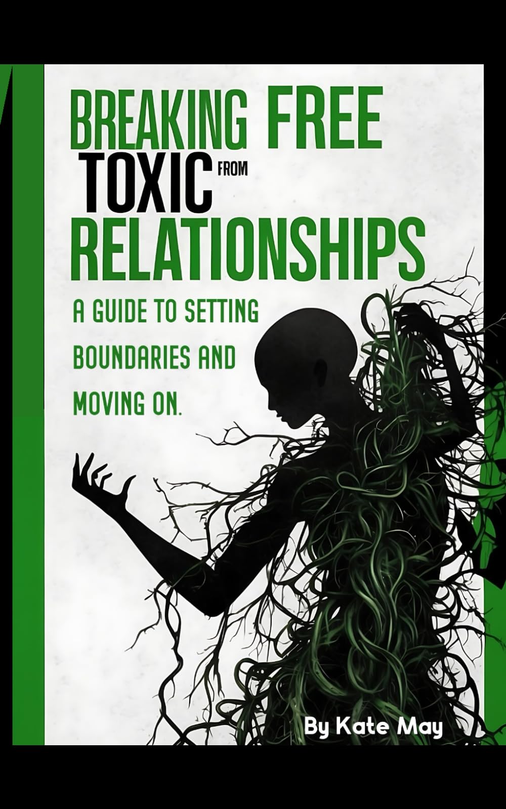 Breaking Free From Toxic Relationships.: A Guide To Setting Boundaries and Moving On.