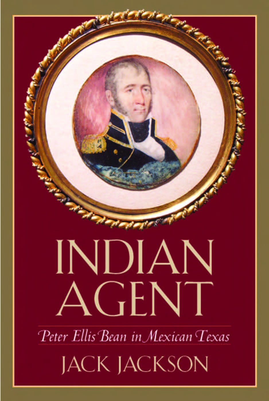 Indian Agent Peter Ellis Bean in Mexican Texas Volume 6