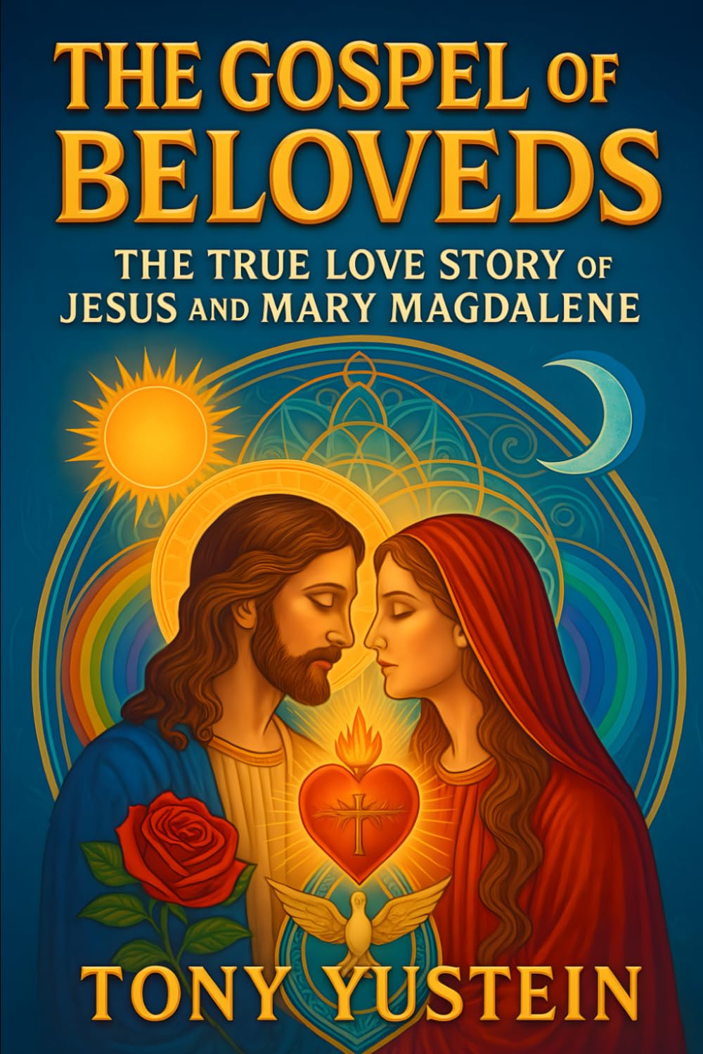 The Gospel of the Beloveds: The True Love Story of Jesus and Mary Magdalene