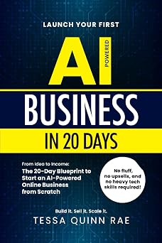 Launch Your First AI Business in 20 Days From Idea to Income The 20-Day Blueprint to Start an AI-Powered Online Business from Scratch