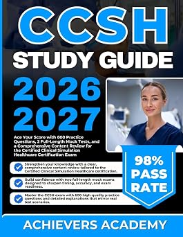 CCSH STUDY GUIDE 2026-2027 Ace Your Score with 600 Practice Questions, 2 Full-Length Mock Tests, and a Comprehensive Content Review for the Certified Clinical Simulation Healthcare Certification Exam