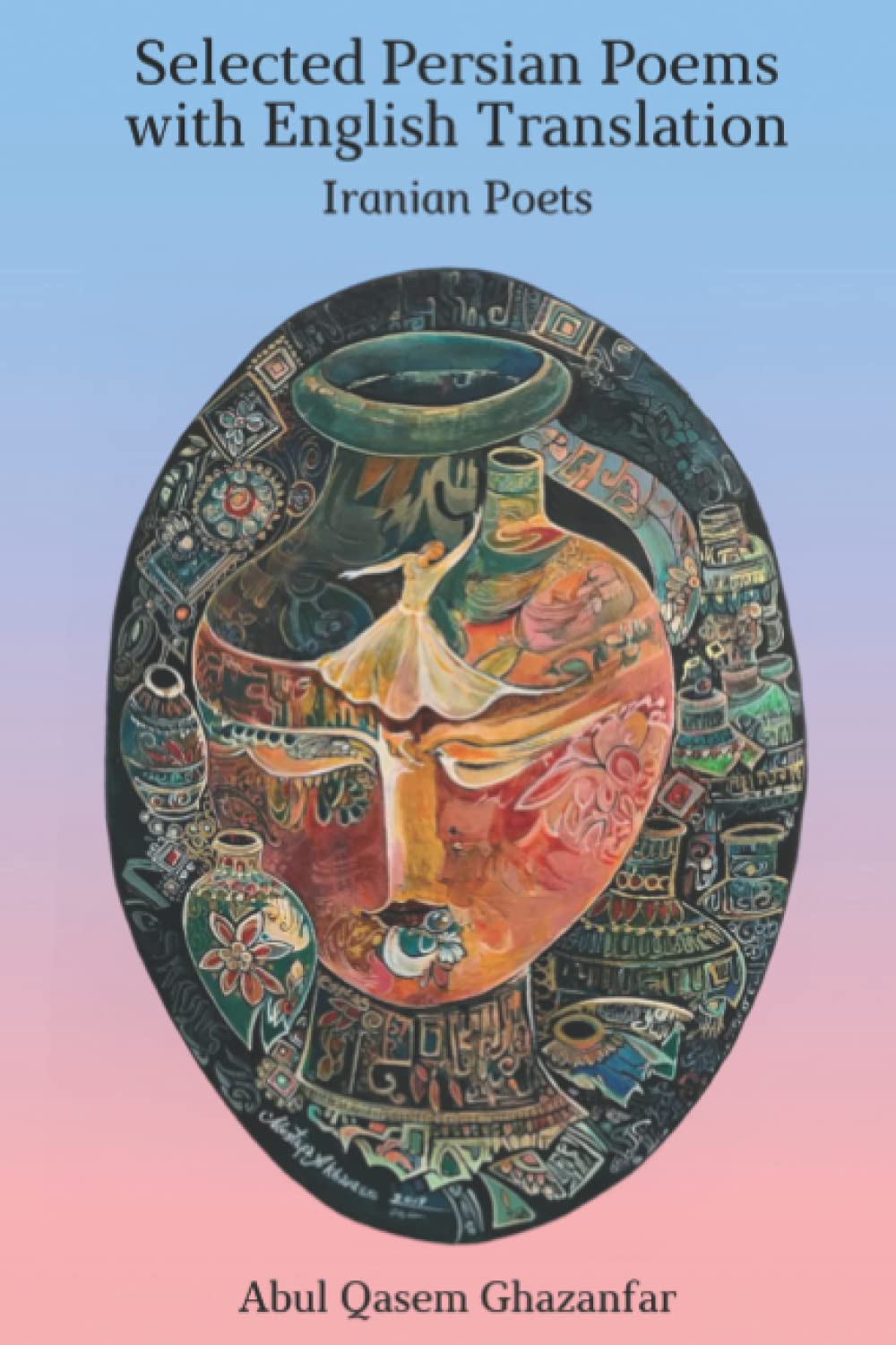 Selected Persian Poems with English Translation: Iranian Poets