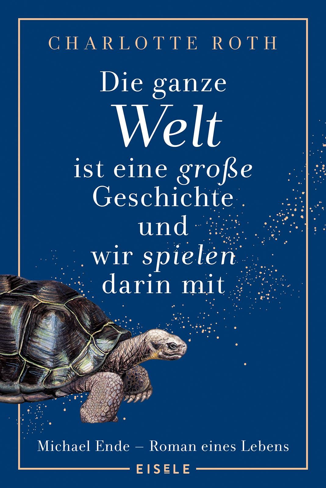 Die ganze Welt ist eine große Geschichte, und wir spielen darin mit: Michael Ende - Roman eines Lebens | Eine fesselnder Roman über das faszinierende ... Geschichte“ - "fantastisch!" Stern