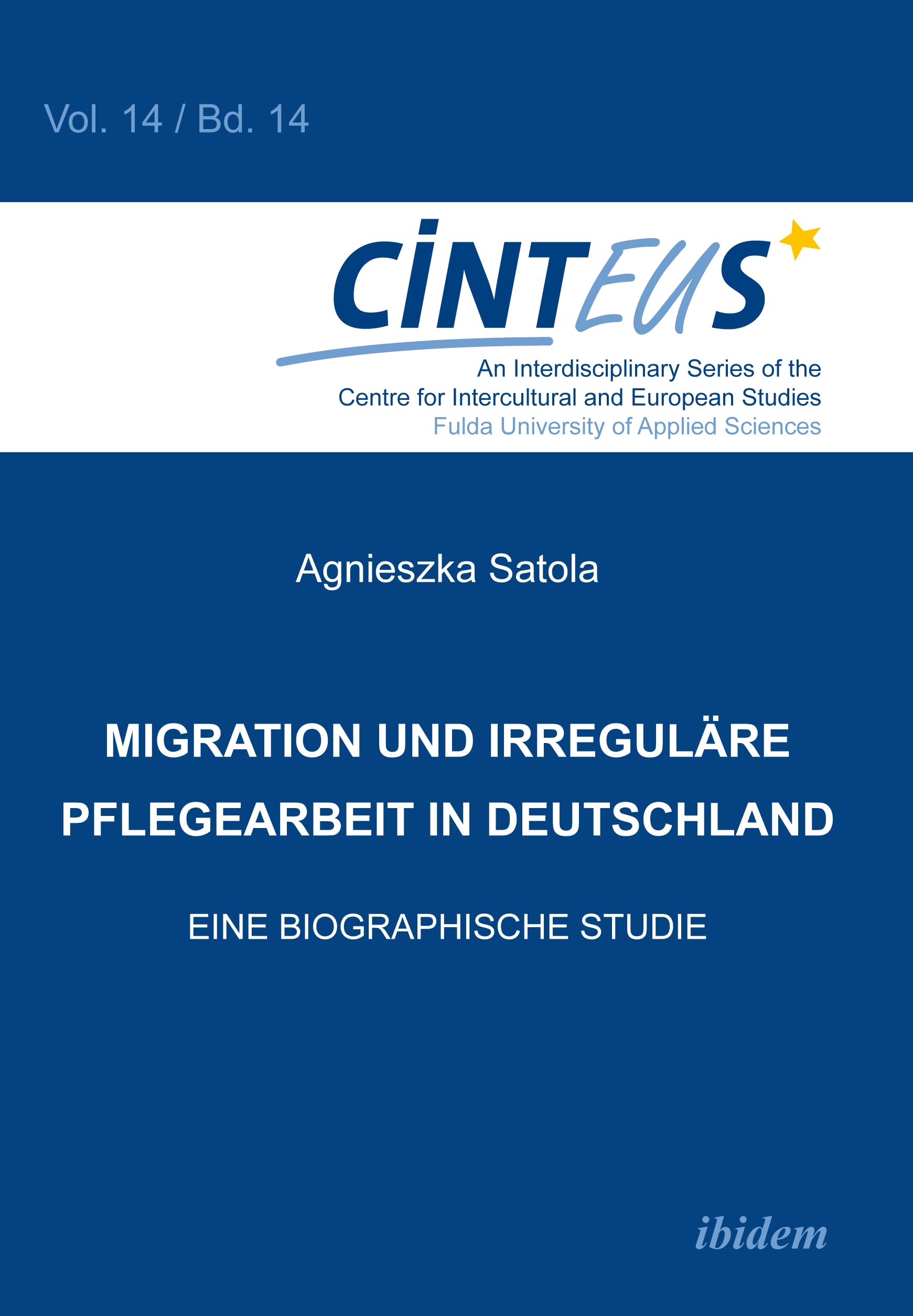 Migration und irreguläre Pflegearbeit in Deutschland: Eine biographische Studie: 14 (An Interdisciplinary Series of the Centre for Intercultural and European Studies - CINTEUS)