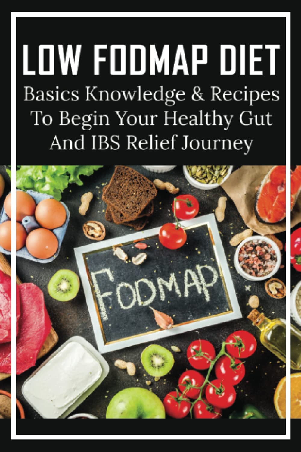 Low FODMAP Diet: Basics Knowledge & Recipes To Begin Your Healthy Gut And IBS Relief Journey: What To Eat To Ease Ibs