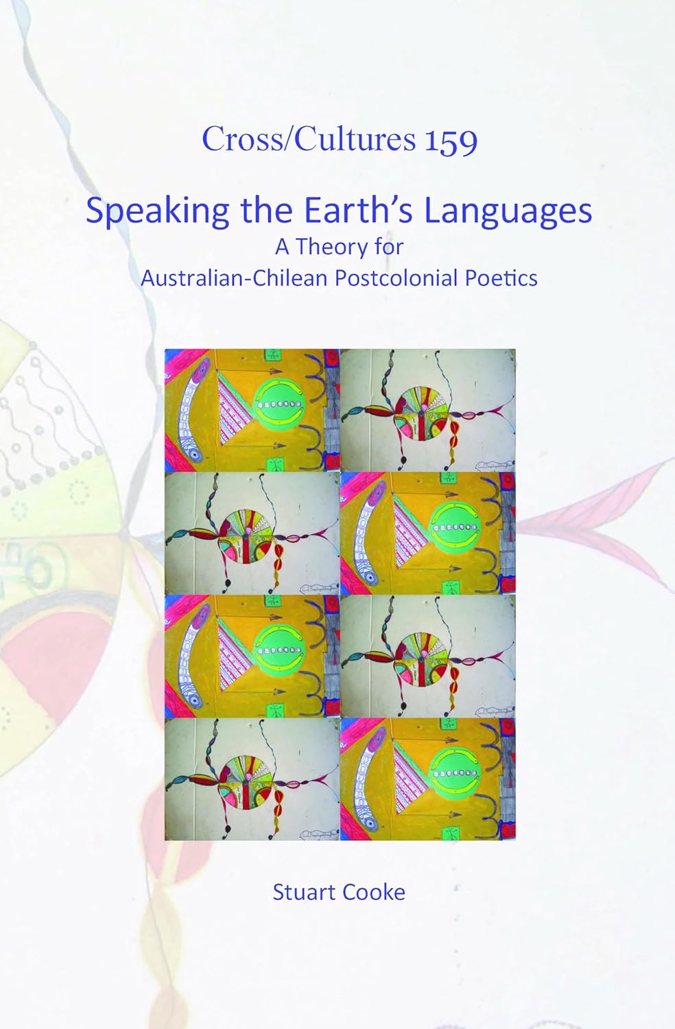 Speaking the Earth’s Languages: A Theory for Australian-Chilean Postcolonial Poetics (Cross/Cultures, 159)      Hardcover – January 1, 2013
