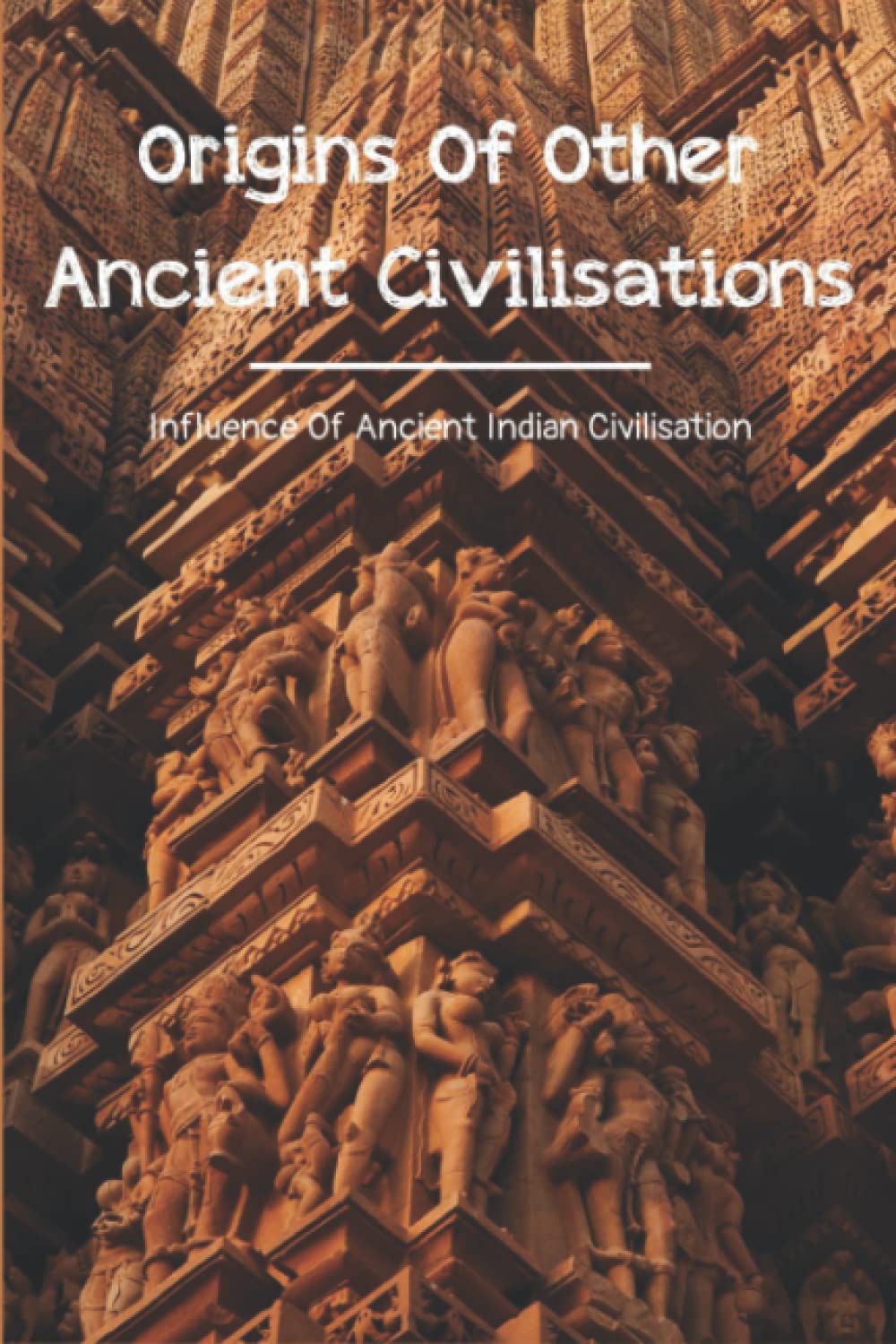 Origins Of Other Ancient Civilisations: Influence Of Ancient Indian Civilisation