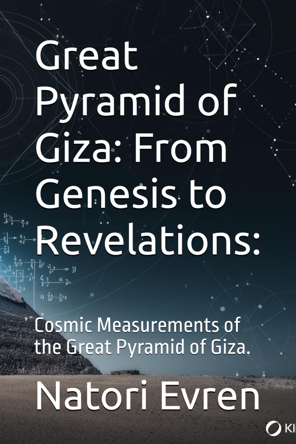 Great Pyramid of Giza: From Genesis to Revelations:: Cosmic Measurements of the Great Pyramid of Giza. (Living In The Center of a Spherical Mirror: The Phoenix Dodecahedron Device)