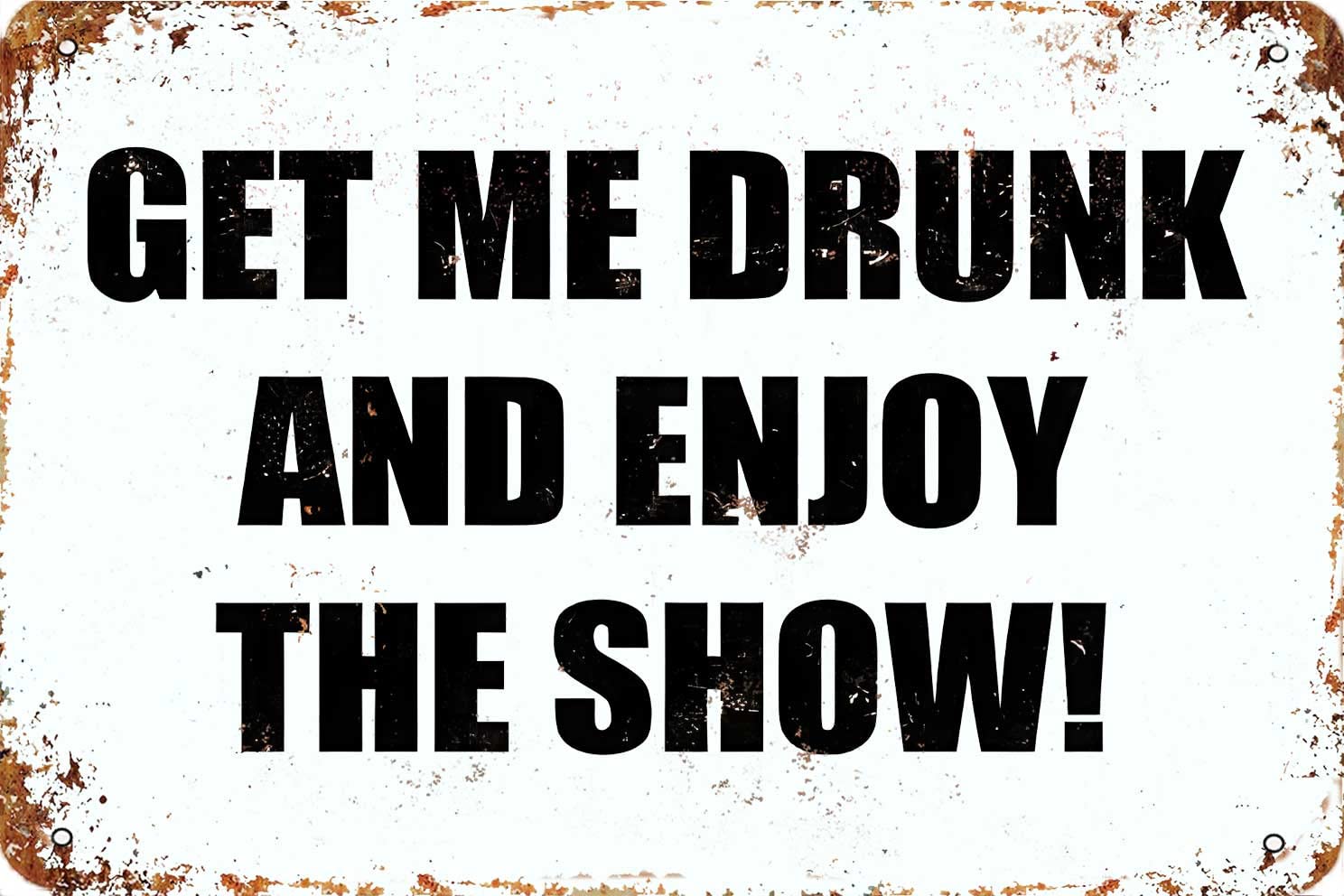 Aluminum Metal Sign, Get Me Drunk and Enjoy The Show Sign, Vintage Sign Wall Decor Art Street Yard Road Sign 8 X 12 Inch
