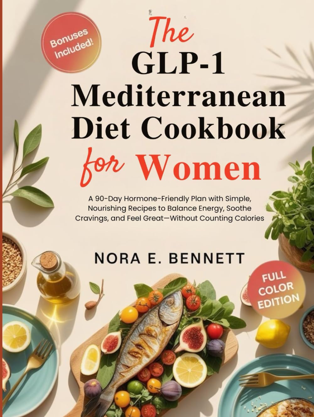 THE GLP-1 MEDITERRANEAN DIET COOKBOOK FOR WOMEN: A 90-Day Hormone-Friendly Plan with Simple, Nourishing Recipes to Balance Energy, Soothe Cravings, ... for Today’s Weight Loss Medications)