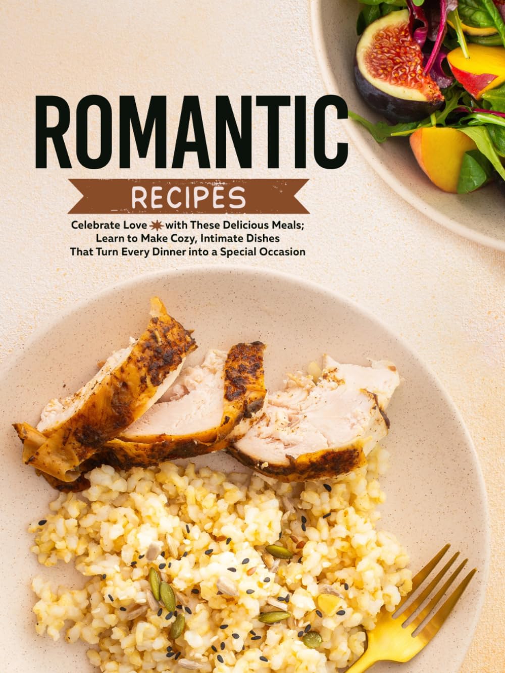 Romantic Recipes: Celebrate Love with These Delicious Meals; Learn to Make Cozy, Intimate Dishes That Turn Every Dinner into a Special Occasion