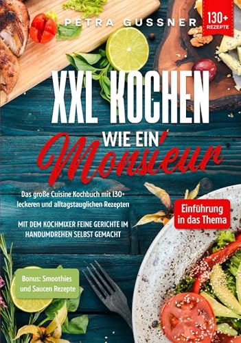 XXL Kochen wie ein Monsieur: Das große Cuisine Kochbuch mit 130+ leckeren und alltagstauglichen Rezepten. Mit dem Kochmixer feine Gerichte im Handumdrehen selbst gemacht