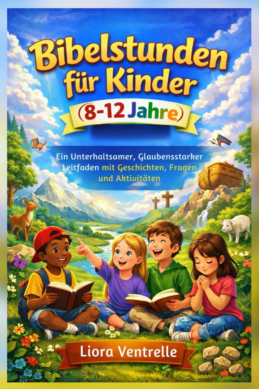 Bibelstunden für Kinder (8-12 Jahre): Ein Unterhaltsamer, Glaubensstarker Leitfaden mit Geschichten, Fragen und Aktivitäten