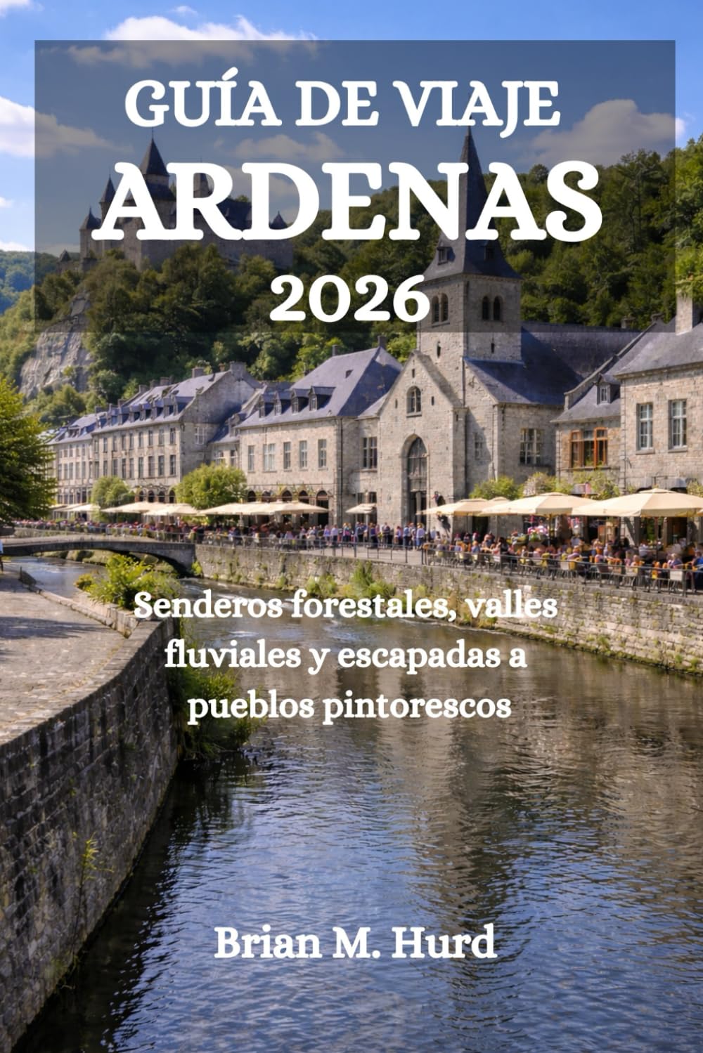 GUÍA DE VIAJE ARDENAS 2026: Senderos forestales, valles fluviales y escapadas a pueblos pintorescos