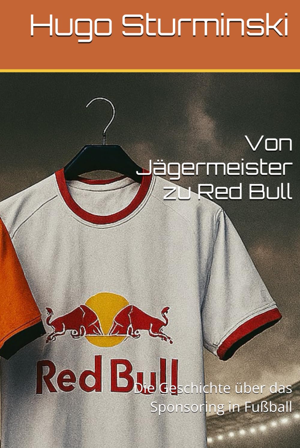 Von Jägermeister zu Red Bull: Die Geschichte über das Sponsoring in Fußball (Fußball Business)