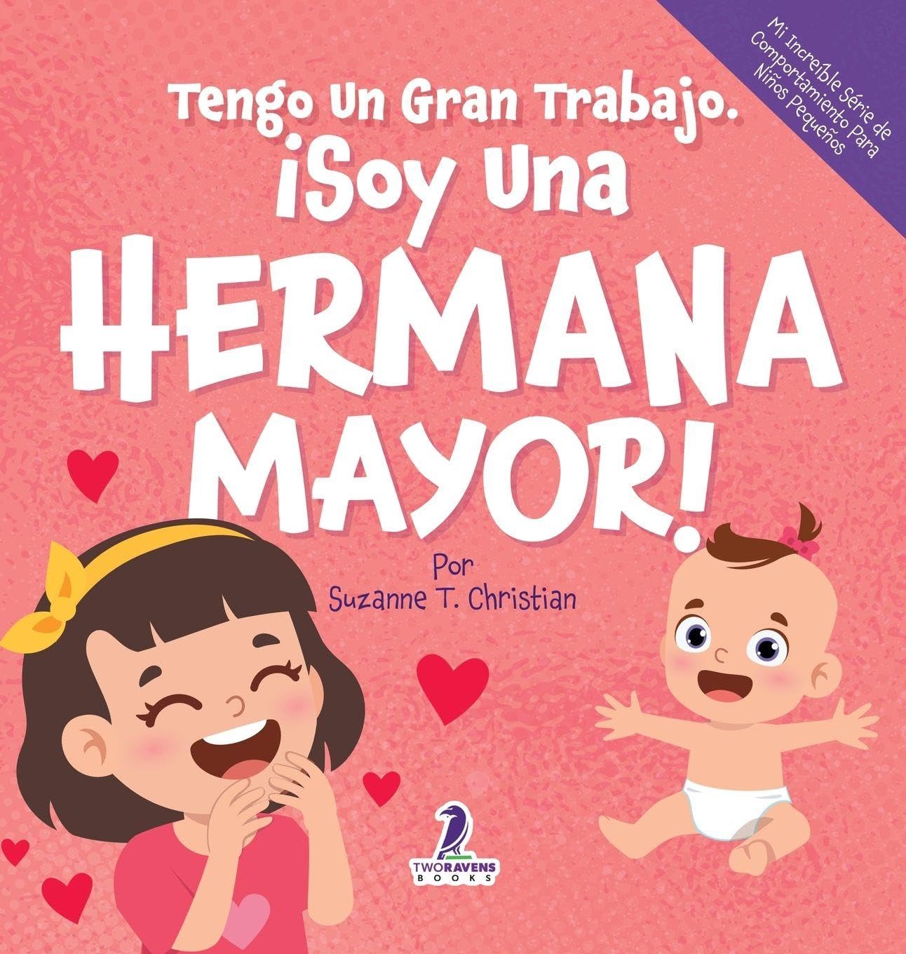Tengo Un Gran Trabajo. ¡Soy Una Hermana Mayor!: Un Libro Infantil Con Mensajes Positivos Sobre La Llegada De Un Hermanito O Hermanita (2-4 Años) (Mi ... Série de Comportamiento Para Niños Pequeños)